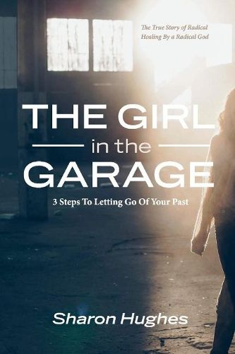 Cover image for The Girl in the Garage: 3 Steps To Letting Go Of Your Past