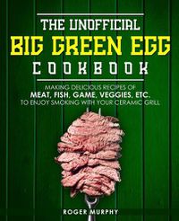 Cover image for The Unofficial Big Green Egg Cookbook