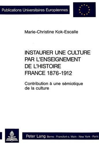 Cover image for Instaurer Une Culture Par L'Enseignement de L'Histoire. France 1876-1912: Contribution a Une Semiotique de La Culture