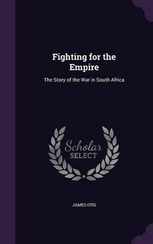 Cover image for Fighting for the Empire: The Story of the War in South Africa