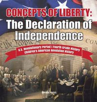 Cover image for Concepts of Liberty: The Declaration of Independence U.S. Revolutionary Period Fourth Grade History Children's American Revolution History