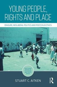 Cover image for Young People, Rights and Place: Erasure, Neoliberal Politics and Postchild Ethics