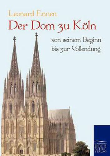 Cover image for Der Dom zu Koeln, von seinem Beginn bis zur Vollendung