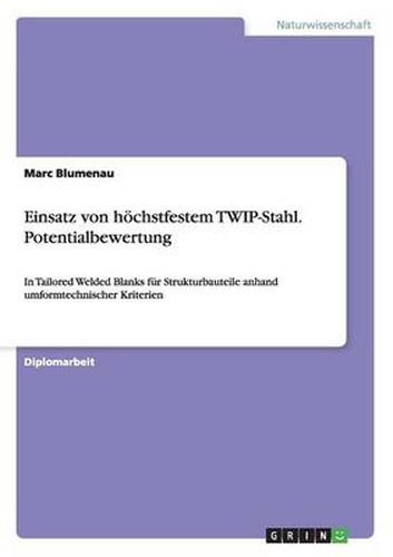 Cover image for Einsatz von hoechstfestem TWIP-Stahl. Potentialbewertung: In Tailored Welded Blanks fur Strukturbauteile anhand umformtechnischer Kriterien