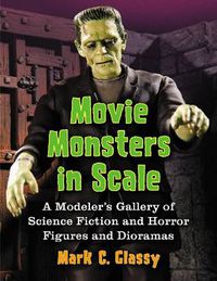 Cover image for Movie Monsters in Scale: A Modeler's Gallery of Science Fiction and Horror Figures and Dioramas