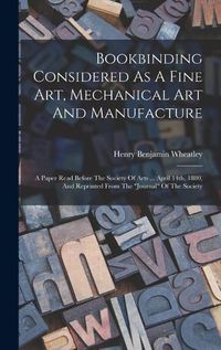 Cover image for Bookbinding Considered As A Fine Art, Mechanical Art And Manufacture