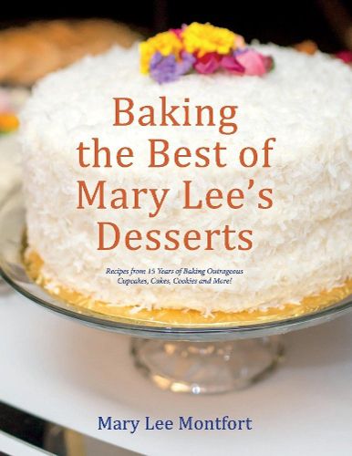 Cover image for Baking the Best of Mary Lee's Desserts: Recipes from 15 Years of Baking Outrageous Cupcakes, Cakes, Cookies and More!