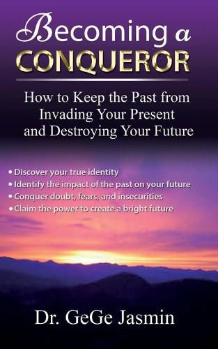 Cover image for Becoming a Conqueror: How to Keep the Past From Destroying Your Present and Destroying Your Future