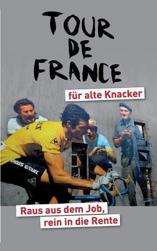 Cover image for Tour de France fur alte Knacker: Raus aus dem Job, rein in die Rente