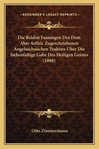 Cover image for Die Beiden Fassungen Des Dem Abte Aelfric Zugeschriebenen Angelsachsischen Traktats Uber Die Siebenfaltige Gabe Des Heiligen Geistes (1888)