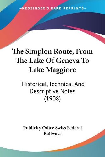 Cover image for The Simplon Route, from the Lake of Geneva to Lake Maggiore: Historical, Technical and Descriptive Notes (1908)