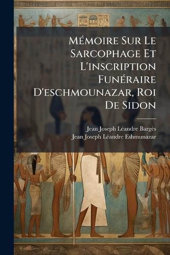 Cover image for Mmoire Sur Le Sarcophage Et L'Inscription Funraire D'Eschmounazar, Roi de Sidon