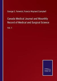 Cover image for Canada Medical Journal and Mounthly Record of Medical and Surgical Science: Vol. 1