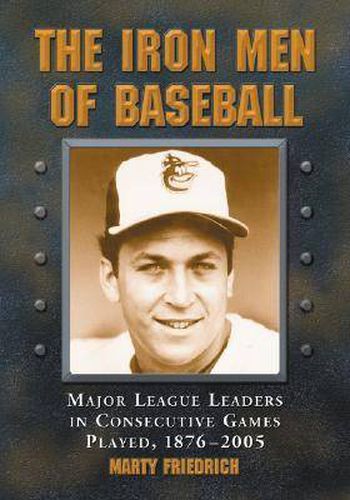 Cover image for The Iron Men of Baseball: Major League Leaders in Consecutive Games Played, 1876-2005