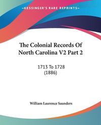 Cover image for The Colonial Records of North Carolina V2 Part 2: 1713 to 1728 (1886)