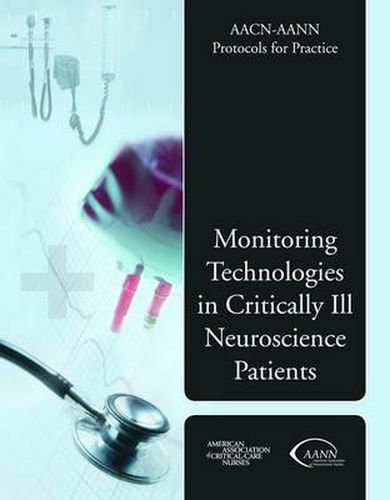 Cover image for AACN-AANN Protocols for Practice: Monitoring Technologies in Critically Ill Neuroscience Patients: Monitoring Technologies in Critically Ill Neuroscience Patients