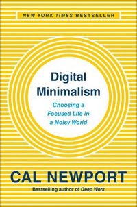 Cover image for Digital Minimalism: Choosing a Focused Life in a Noisy World