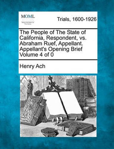 Cover image for The People of the State of California, Respondent, vs. Abraham Ruef, Appellant. Appellant's Opening Brief