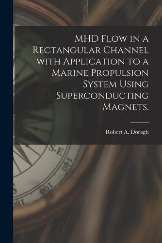 Cover image for MHD Flow in a Rectangular Channel With Application to a Marine Propulsion System Using Superconducting Magnets.