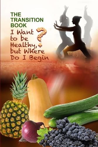 Cover image for The Transition Book: I Want to be Healthy but Where Do I Begin?