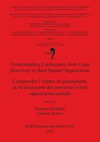 Cover image for Understanding Landscapes from Land Discovery to their Spatial Organization / Le franchissement des detroits et des bras de mer aux periodes pre- et pr