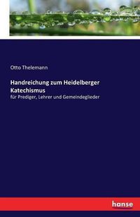 Cover image for Handreichung zum Heidelberger Katechismus: fur Prediger, Lehrer und Gemeindeglieder