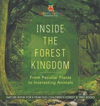 Cover image for Inside the Forest Kingdom - From Peculiar Plants to Interesting Animals - Nature Book for 8 Year Old Children's Forest & Tree Books