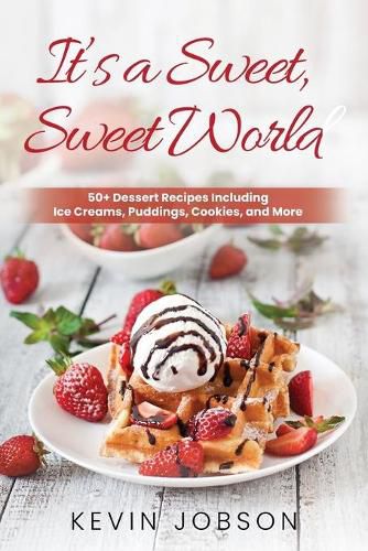 Cover image for It's a Sweet, Sweet World: 50+ Dessert Recipes Including Ice Creams, Puddings, Cookies, and More