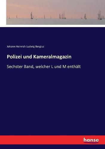 Polizei und Kameralmagazin: Sechster Band, welcher L und M enthalt