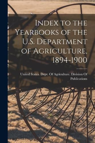 Cover image for Index to the Yearbooks of the U.S. Department of Agriculture, 1894-1900