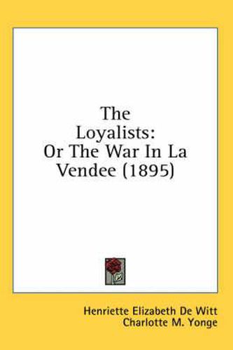 Cover image for The Loyalists: Or the War in La Vendee (1895)