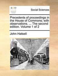 Cover image for Precedents of Proceedings in the House of Commons; With Observations. ... the Second Edition. Volume 1 of 2