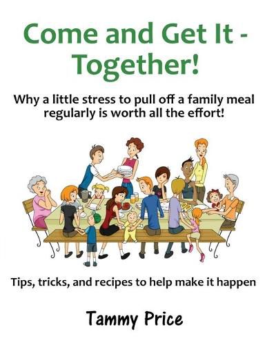 Cover image for Come and Get It - Together!: Why a little stress to pull off a family meal regularly is worth all the effort!