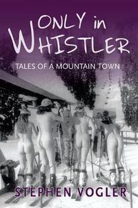 Cover image for Only in Whistler: Tales of a Mountain Town