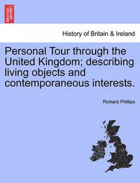 Cover image for Personal Tour Through the United Kingdom; Describing Living Objects and Contemporaneous Interests.