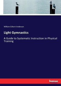 Cover image for Light Gymnastics: A Guide to Systematic Instruction in Physical Training