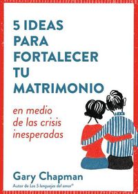 Cover image for 5 Ideas Para Fortaecer Tu Matrimonio: En Medio de Las Crisis Inesperadas