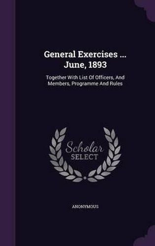 Cover image for General Exercises ... June, 1893: Together with List of Officers, and Members, Programme and Rules