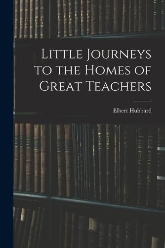 Cover image for Little Journeys to the Homes of Great Teachers