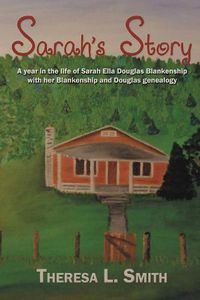 Cover image for Sarah's Story: A Year in the Life of Sarah Ella Douglas Blankenship with Her Blankenship and Douglas Genealogy