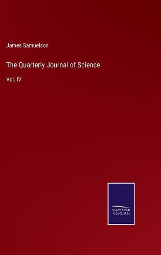 Cover image for The Quarterly Journal of Science: Vol. IV
