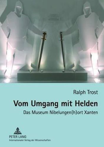 Cover image for Vom Umgang Mit Helden: Das Museum Nibelungen(h)Ort Xanten- Bestandsaufnahme Und Museumskatalog