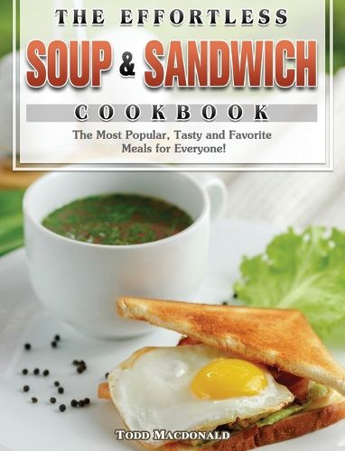 Cover image for The Effortless Soup & Sandwich Cookbook: The Most Popular, Tasty and Favorite Meals for Everyone!