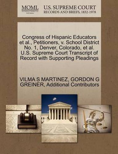 Cover image for Congress of Hispanic Educators et al., Petitioners, V. School District No. 1, Denver, Colorado, et al. U.S. Supreme Court Transcript of Record with Supporting Pleadings