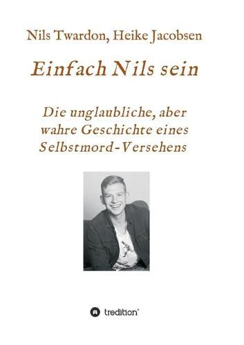 Cover image for Einfach Nils sein. Die unglaubliche, aber wahre Geschichte eines Selbstmord-Versehens