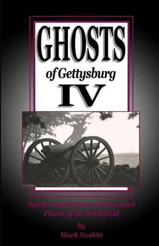 Cover image for Ghosts of Gettysburg IV: Spirits, Apparitions and Haunted Places on the Battlefield