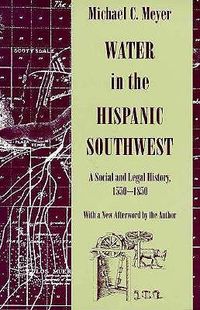 Cover image for Water in the Hispanic Southwest: A Social and Legal History, 1550-1850