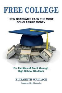 Cover image for Free College: How Graduates Earn the Most Scholarship Money for Families of Pre-K through High School Students