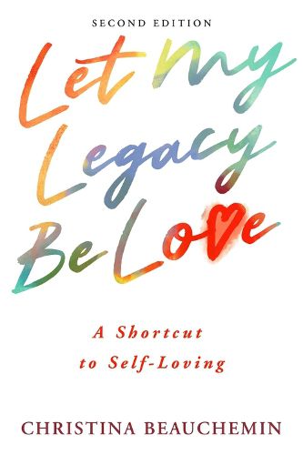 Cover image for Let My Legacy Be Love: A Shortcut to Self-Loving