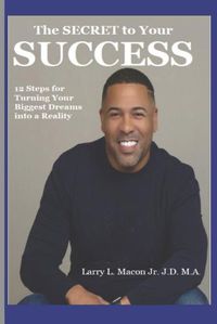 Cover image for The Secret to Your Success: 12 Steps for Turning Your Biggest Dreams into a Reality